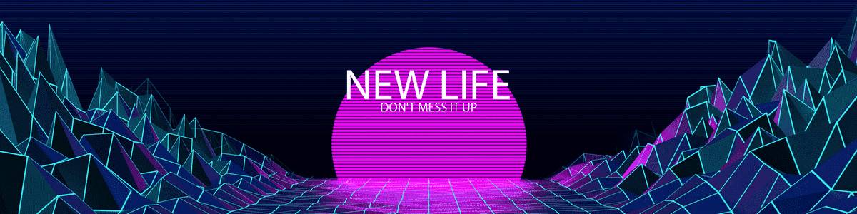 New Life - Don't Mess it Up