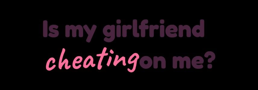 Is my girlfriend cheating on me секс игры для взрослых